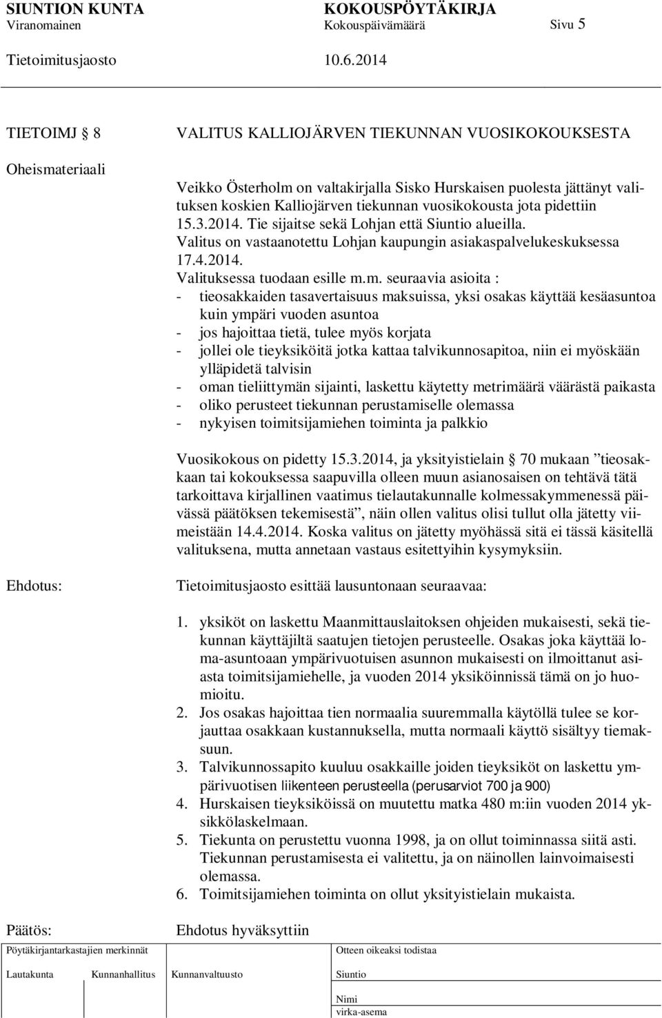 m. seuraavia asioita : - tieosakkaiden tasavertaisuus maksuissa, yksi osakas käyttää kesäasuntoa kuin ympäri vuoden asuntoa - jos hajoittaa tietä, tulee myös korjata - jollei ole tieyksiköitä jotka