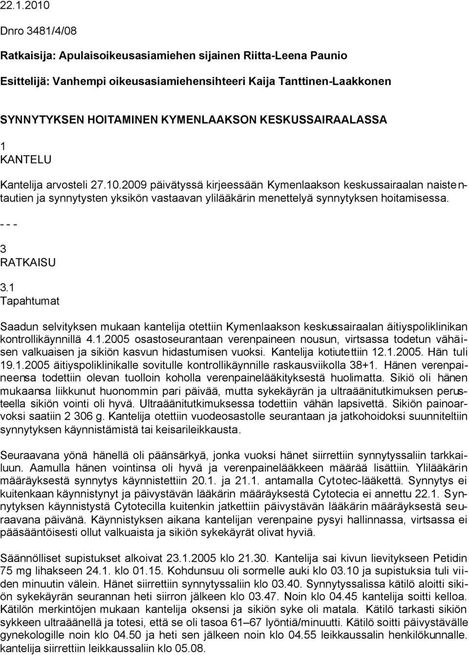 2009 päivätyssä kirjeessään Kymenlaakson keskussairaalan naistentautien ja synnytysten yksikön vastaavan ylilääkärin menettelyä synnytyksen hoitamisessa. - - - 3 RATKAISU 3.