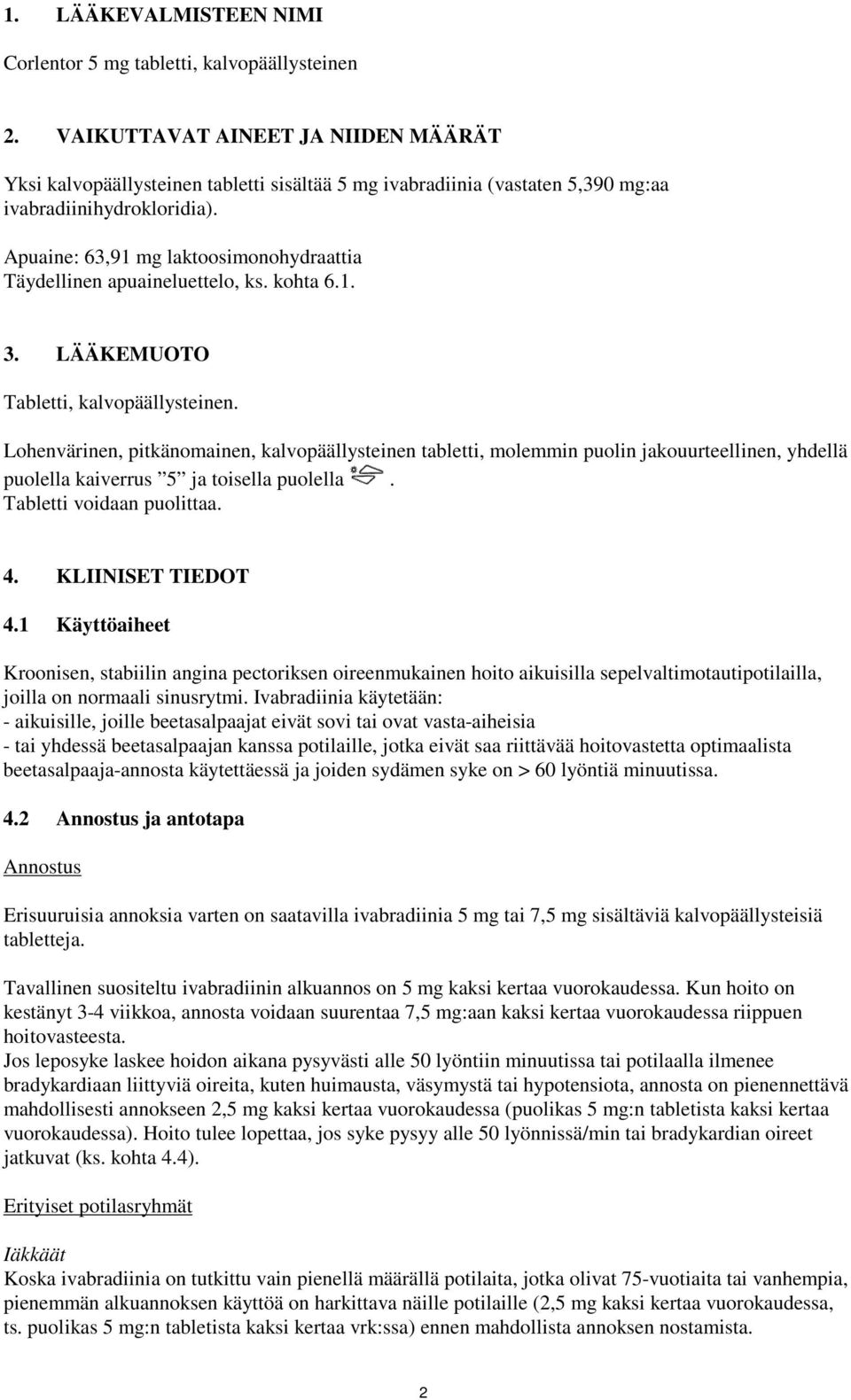 Apuaine: 63,91 mg laktoosimonohydraattia Täydellinen apuaineluettelo, ks. kohta 6.1. 3. LÄÄKEMUOTO Tabletti, kalvopäällysteinen.