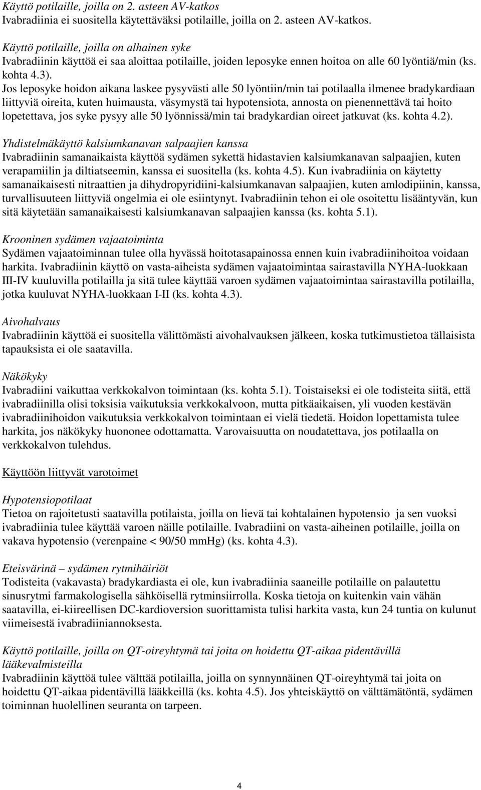 Jos leposyke hoidon aikana laskee pysyvästi alle 50 lyöntiin/min tai potilaalla ilmenee liittyviä oireita, kuten huimausta, väsymystä tai hypotensiota, annosta on pienennettävä tai hoito lopetettava,