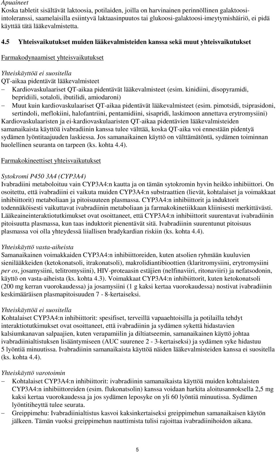 5 Yhteisvaikutukset muiden lääkevalmisteiden kanssa sekä muut yhteisvaikutukset Farmakodynaamiset yhteisvaikutukset Yhteiskäyttöä ei suositella QT-aikaa pidentävät lääkevalmisteet Kardiovaskulaariset