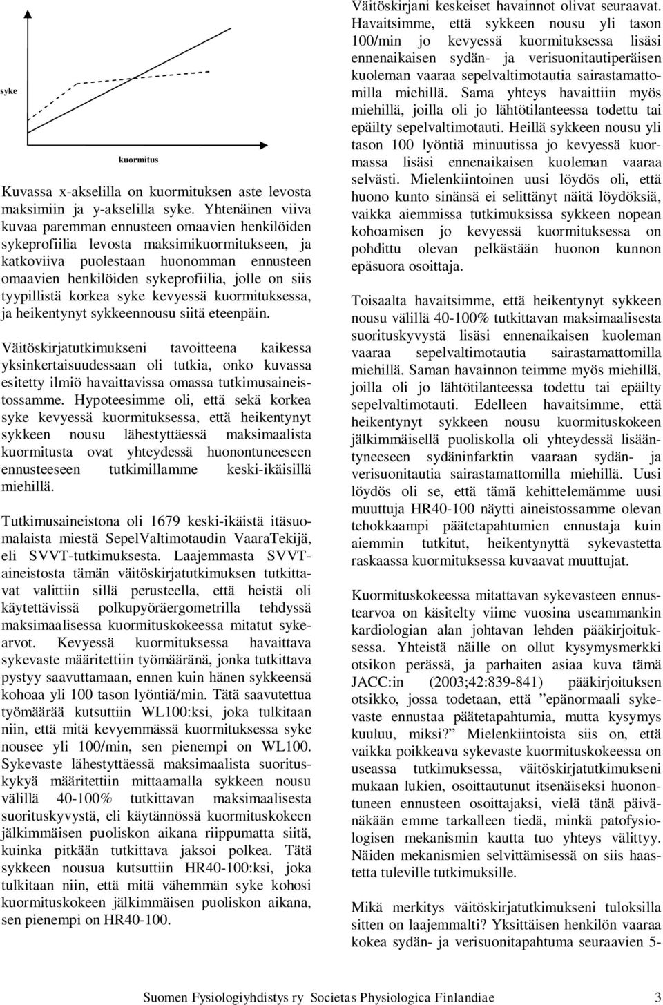 siis tyypillistä korkea syke kevyessä kuormituksessa, ja heikentynyt sykkeennousu siitä eteenpäin.
