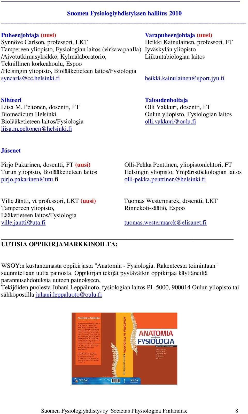 syncarls@cc.helsinki.fi heikki.kainulainen@sport.jyu.fi Sihteeri Liisa M. Peltonen, dosentti, FT Biomedicum Helsinki, Biolääketieteen laitos/fysiologia liisa.m.peltonen@helsinki.
