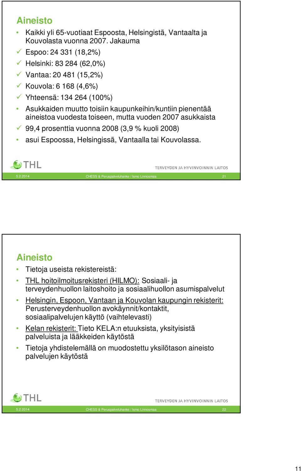 vuodesta toiseen, mutta vuoden 2007 asukkaista 99,4 prosenttia vuonna 2008 (3,9 % kuoli 2008) asui Espoossa, Helsingissä, Vantaalla tai Kouvolassa.