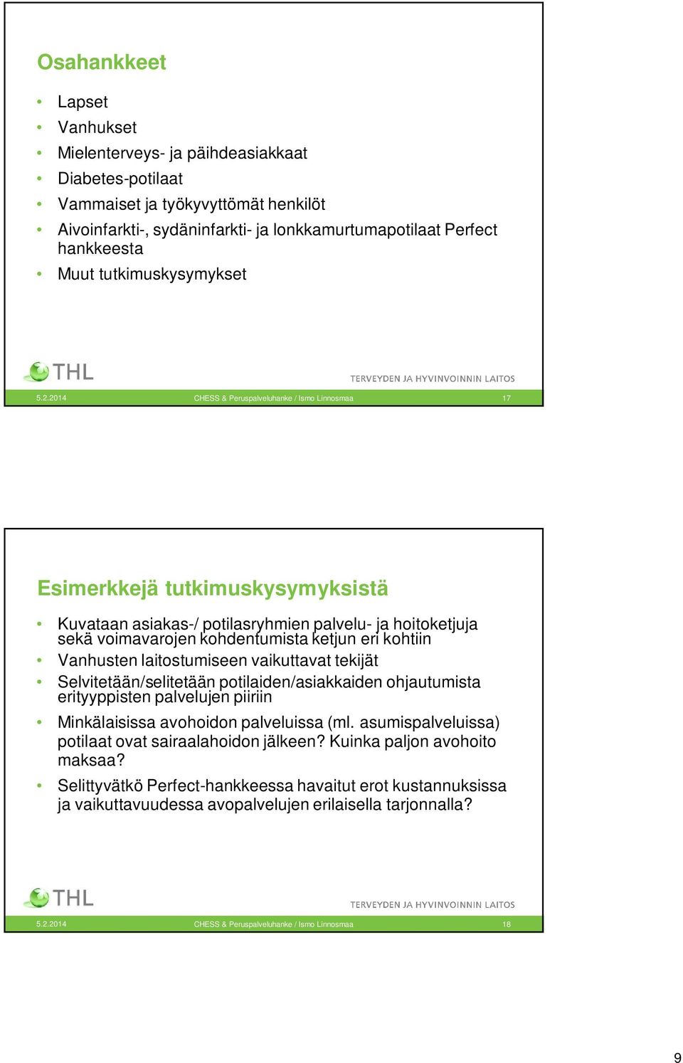 2014 CHESS & Peruspalveluhanke / Ismo Linnosmaa 17 Esimerkkejä tutkimuskysymyksistä Kuvataan asiakas-/ potilasryhmien palvelu- ja hoitoketjuja sekä voimavarojen kohdentumista ketjun eri kohtiin