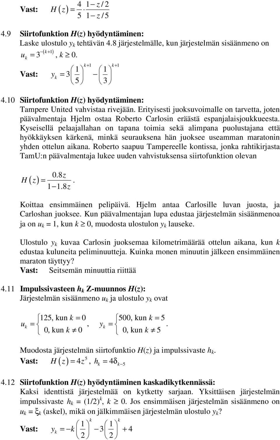 Kyseisellä pelaajallahan on tapana toimia seä alimpana puolustajana että hyöäysen ärenä, minä seurausena hän juosee useamman maratonin yhden ottelun aiana.