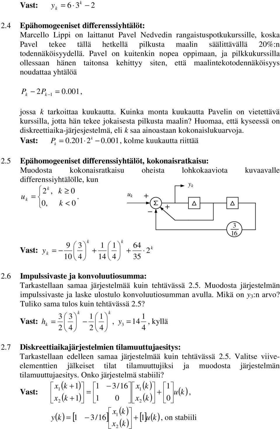 Kuina monta uuautta Pavelin on vietettävä urssilla, jotta hän teee joaisesta pilusta maalin? Huomaa, että yseessä on disreettiaia-järjesjestelmä, eli saa ainoastaan oonaisluuarvoja. P = 0.0 0.