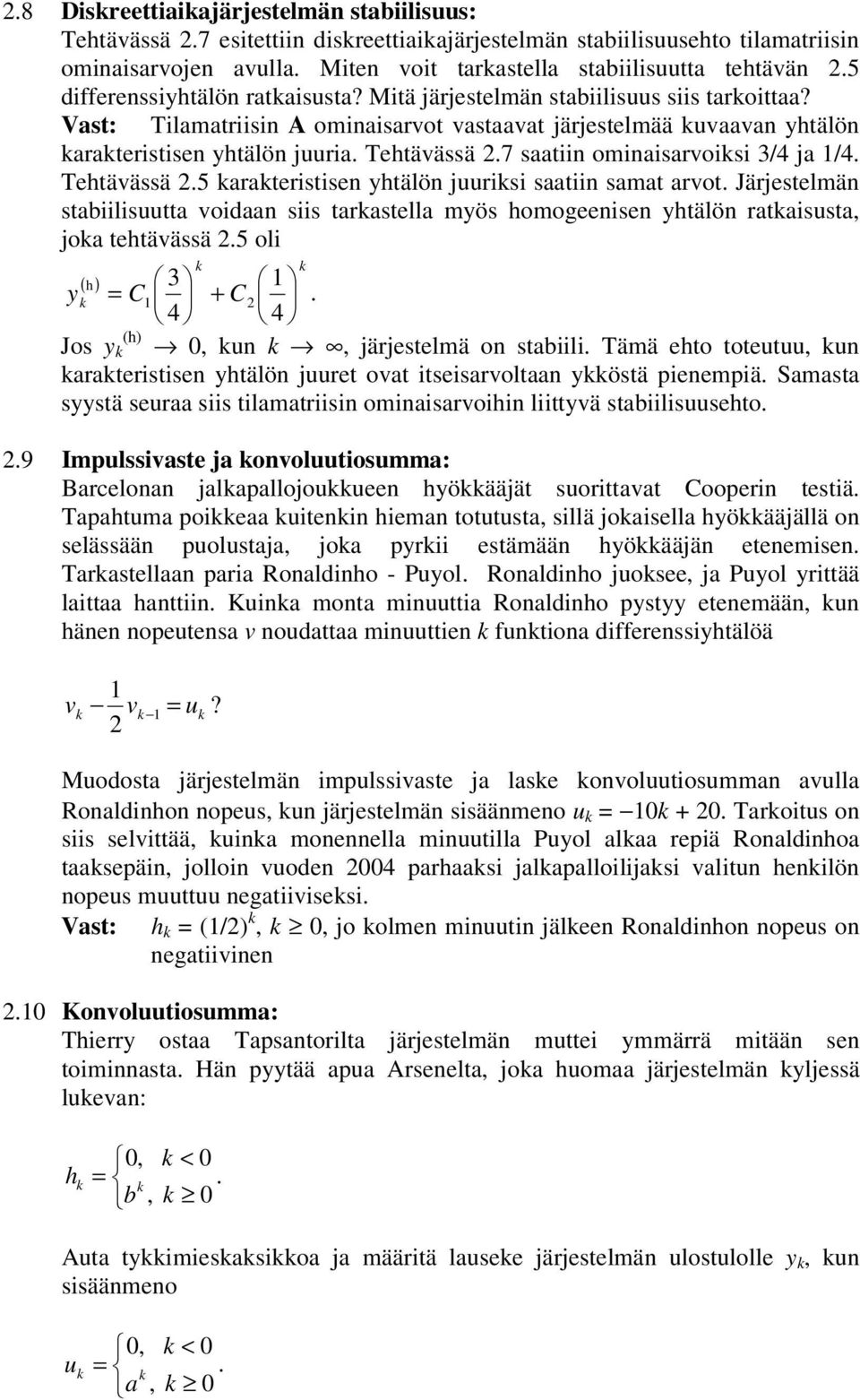 7 saatiin ominaisarvoisi 3/4 ja /4. Tehtävässä.5 arateristisen yhtälön juurisi saatiin samat arvot.