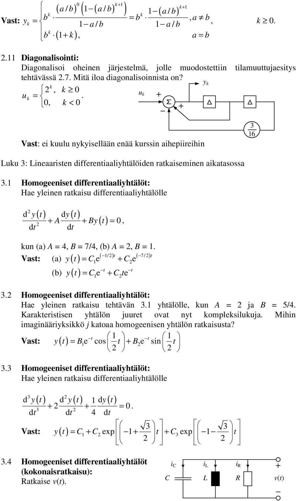 Homogeeniset differentiaaliyhtälöt: Hae yleinen rataisu differentiaaliyhtälölle d dy ( t ) y t + A + By t = 0, un (a) A = 4, B = 7/4, (b) A =, B =.