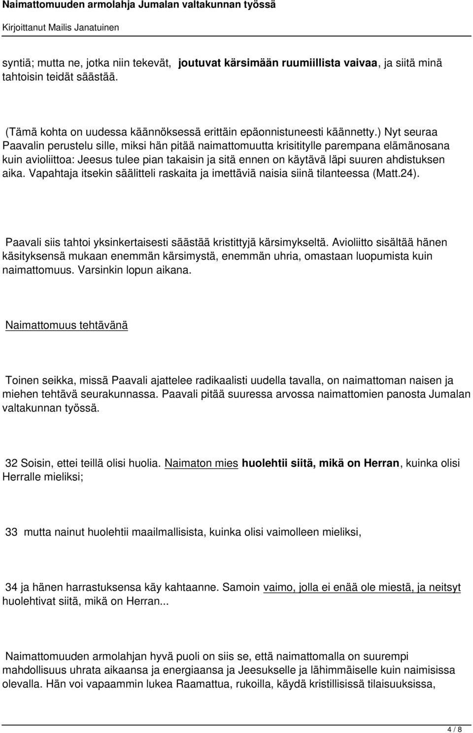 aika. Vapahtaja itsekin säälitteli raskaita ja imettäviä naisia siinä tilanteessa (Matt.24). Paavali siis tahtoi yksinkertaisesti säästää kristittyjä kärsimykseltä.