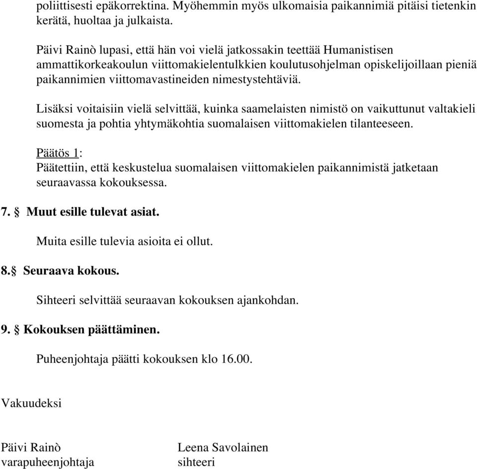 nimestystehtäviä. Lisäksi voitaisiin vielä selvittää, kuinka saamelaisten nimistö on vaikuttunut valtakieli suomesta ja pohtia yhtymäkohtia suomalaisen viittomakielen tilanteeseen.