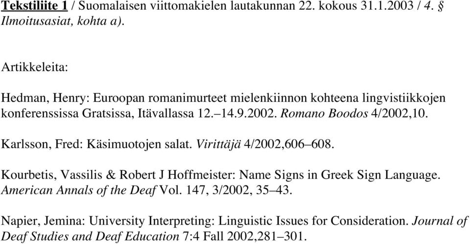 Romano Boodos 4/2002,10. Karlsson, Fred: Käsimuotojen salat. Virittäjä 4/2002,606 608.