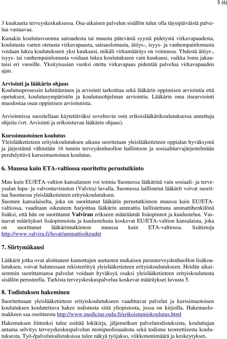 koulutukseen yksi kuukausi, mikäli virkamääräys on voimassa. Yhdestä äitiys-, isyys- tai vanhempainlomasta voidaan lukea koulutukseen vain kuukausi, vaikka loma jakautuisi eri vuosille.