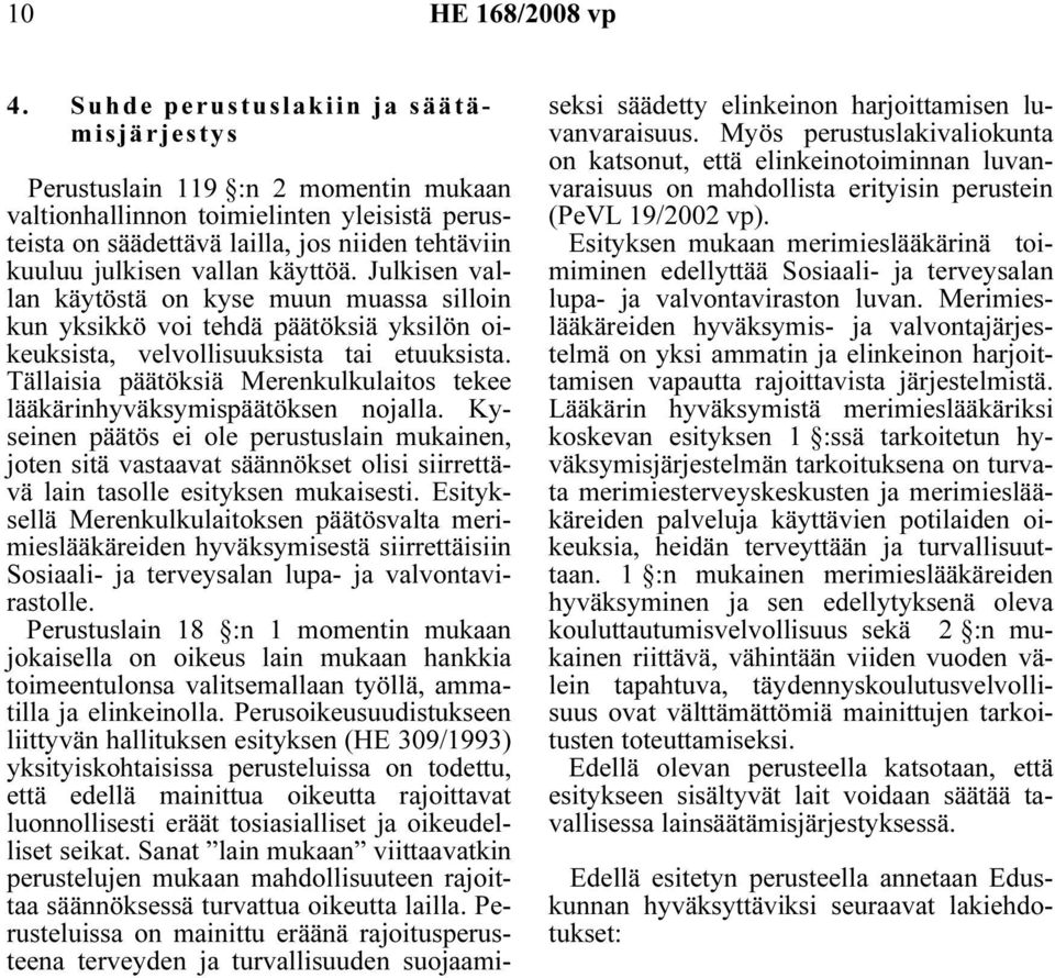 käyttöä. Julkisen vallan käytöstä on kyse muun muassa silloin kun yksikkö voi tehdä päätöksiä yksilön oikeuksista, velvollisuuksista tai etuuksista.