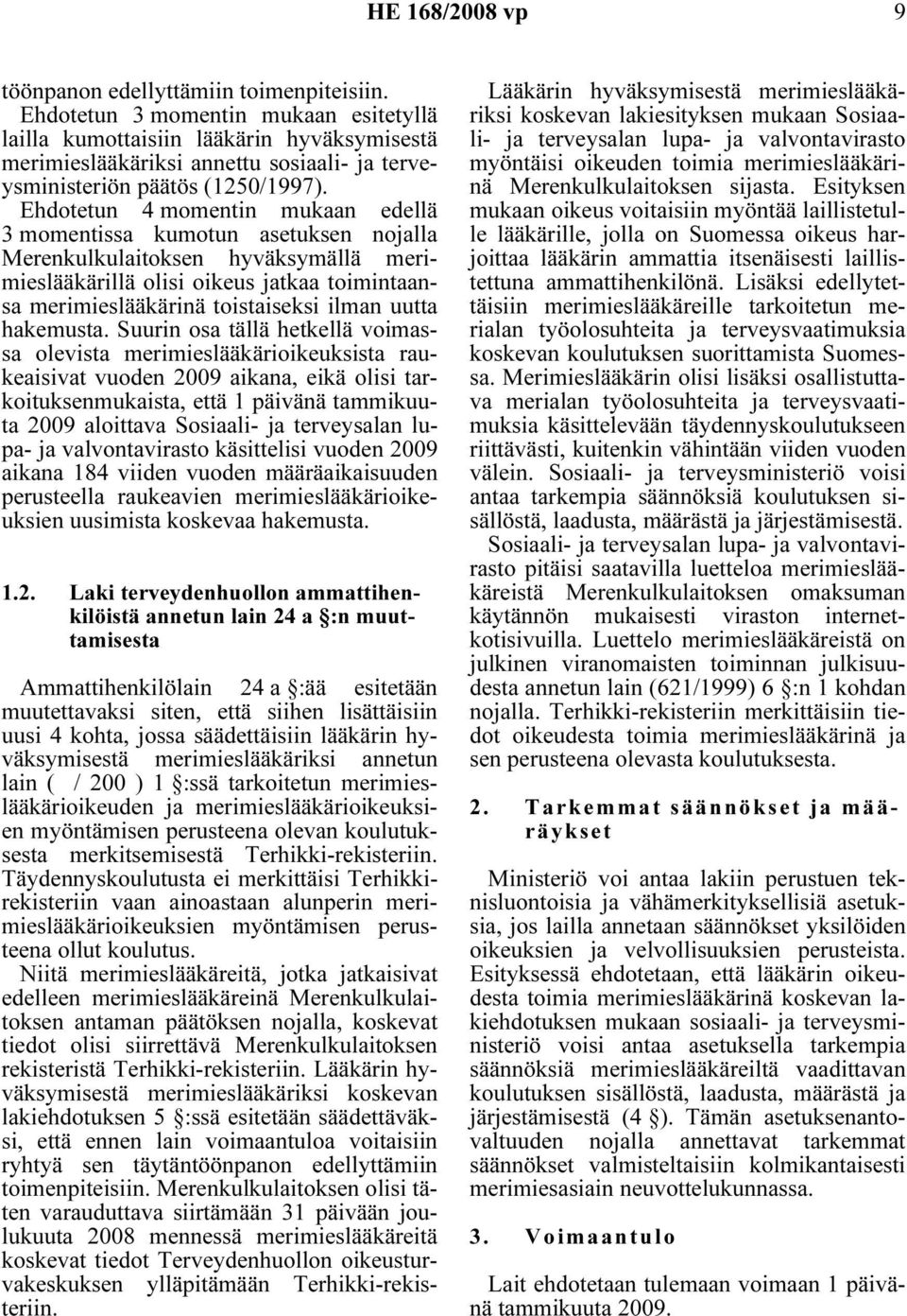 Ehdotetun 4 momentin mukaan edellä 3 momentissa kumotun asetuksen nojalla Merenkulkulaitoksen hyväksymällä merimieslääkärillä olisi oikeus jatkaa toimintaansa merimieslääkärinä toistaiseksi ilman