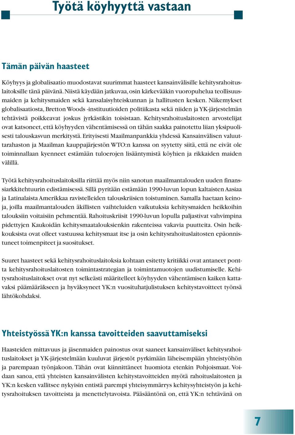 Näkemykset globalisaatiosta, Bretton Woods -instituutioiden politiikasta sekä niiden ja YK-järjestelmän tehtävistä poikkeavat joskus jyrkästikin toisistaan.