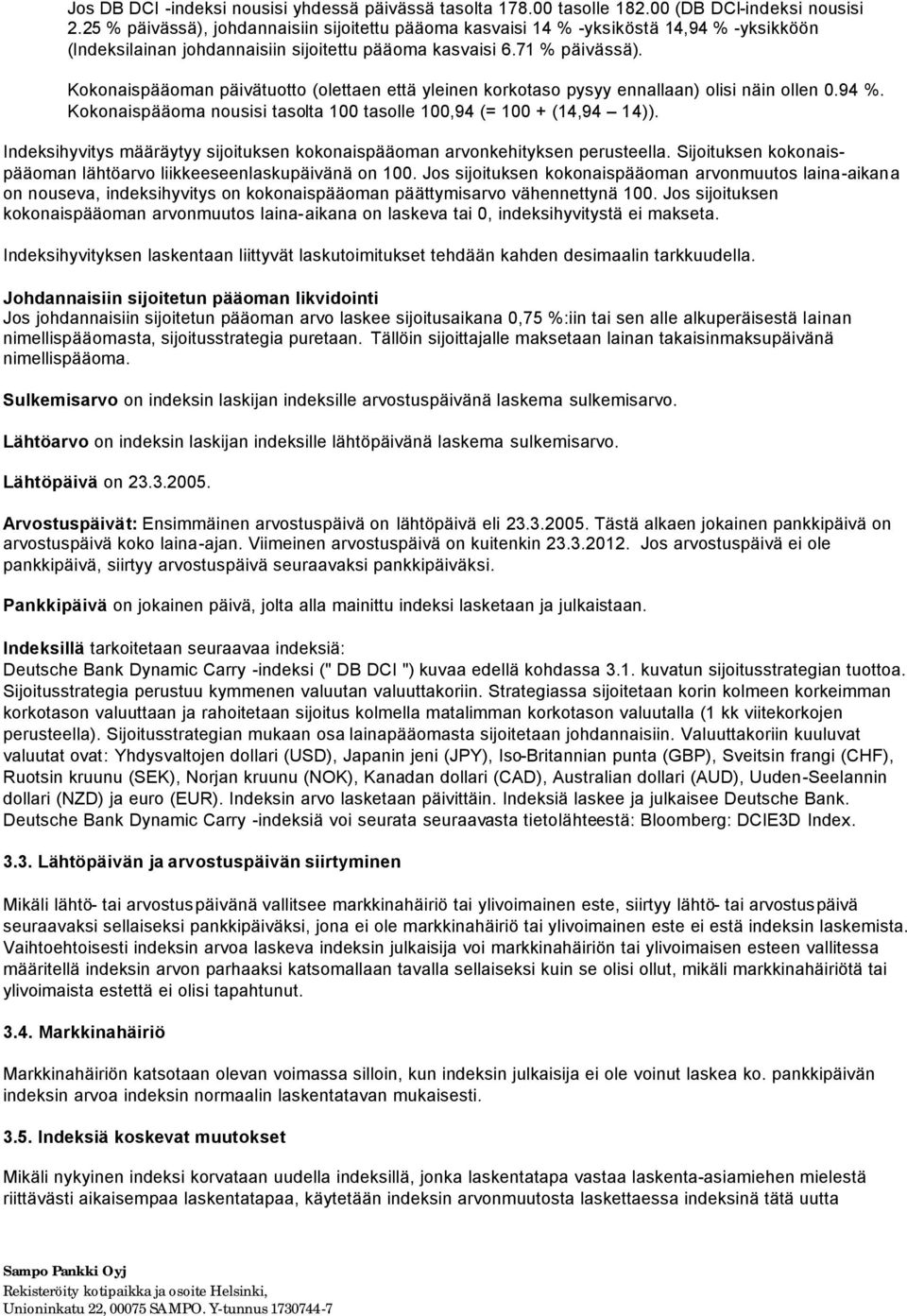 Kokonaispääoman päivätuotto (olettaen että yleinen korkotaso pysyy ennallaan) olisi näin ollen 0.94 %. Kokonaispääoma nousisi tasolta 100 tasolle 100,94 (= 100 + (14,94 14)).