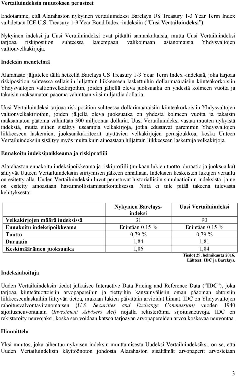 Indeksin menetelmä Alarahasto jäljittelee tällä hetkellä Barclays US Treasury 1-3 Year Term Index -indeksiä, joka tarjoaa riskiposition suhteessa sellaisiin hiljattain liikkeeseen laskettuihin