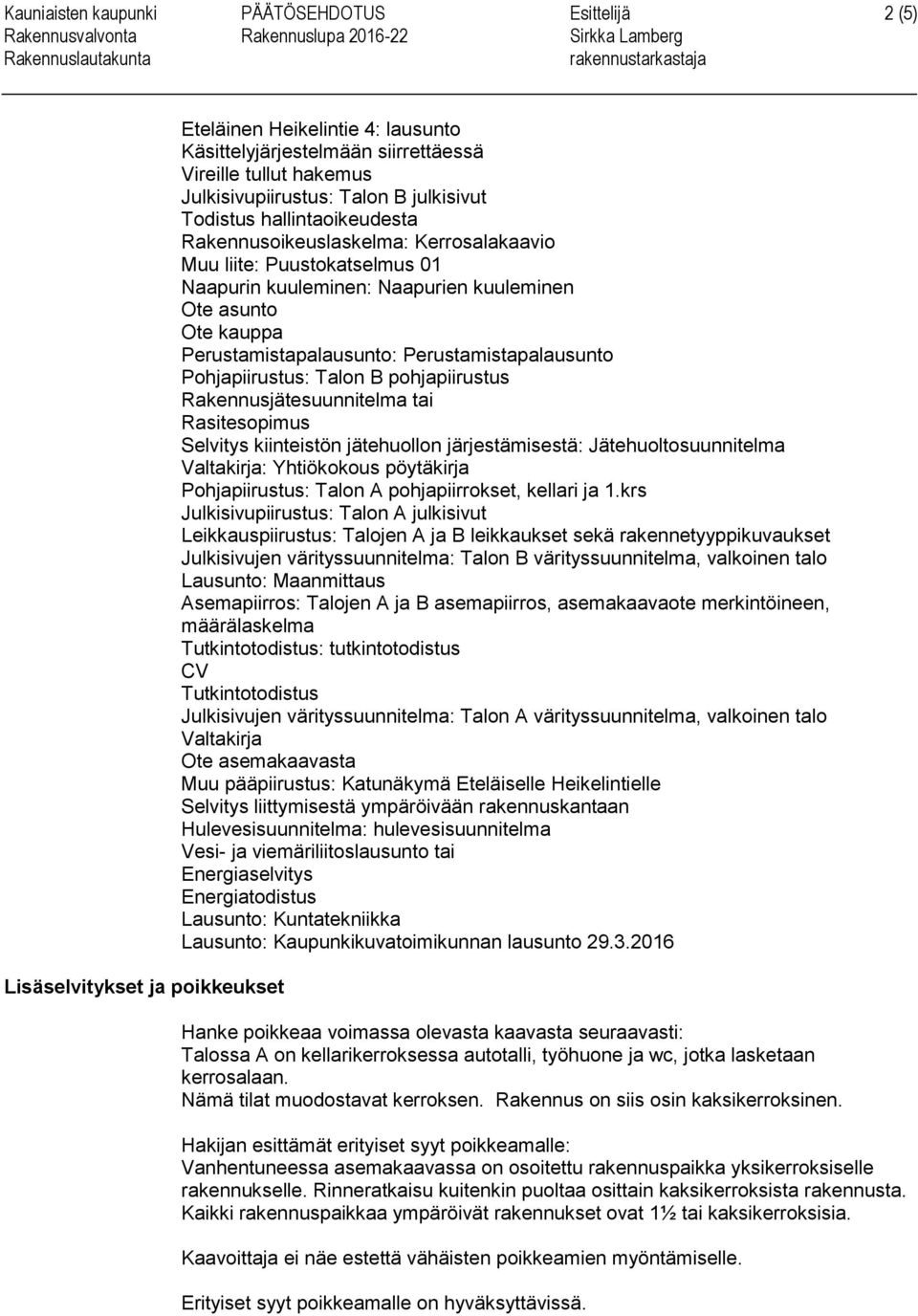 Perustamistapalausunto: Perustamistapalausunto Pohjapiirustus: Talon B pohjapiirustus Rakennusjätesuunnitelma tai Rasitesopimus Selvitys kiinteistön jätehuollon järjestämisestä: Jätehuoltosuunnitelma