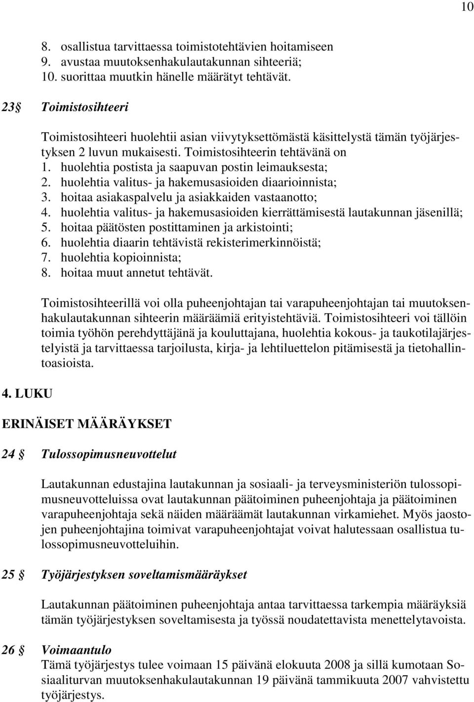 huolehtia valitus- ja hakemusasioiden diaarioinnista; 3. hoitaa asiakaspalvelu ja asiakkaiden vastaanotto; 4. huolehtia valitus- ja hakemusasioiden kierrättämisestä lautakunnan jäsenillä; 5.