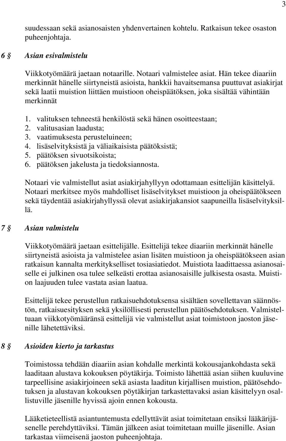 valituksen tehneestä henkilöstä sekä hänen osoitteestaan; 2. valitusasian laadusta; 3. vaatimuksesta perusteluineen; 4. lisäselvityksistä ja väliaikaisista päätöksistä; 5. päätöksen sivuotsikoista; 6.