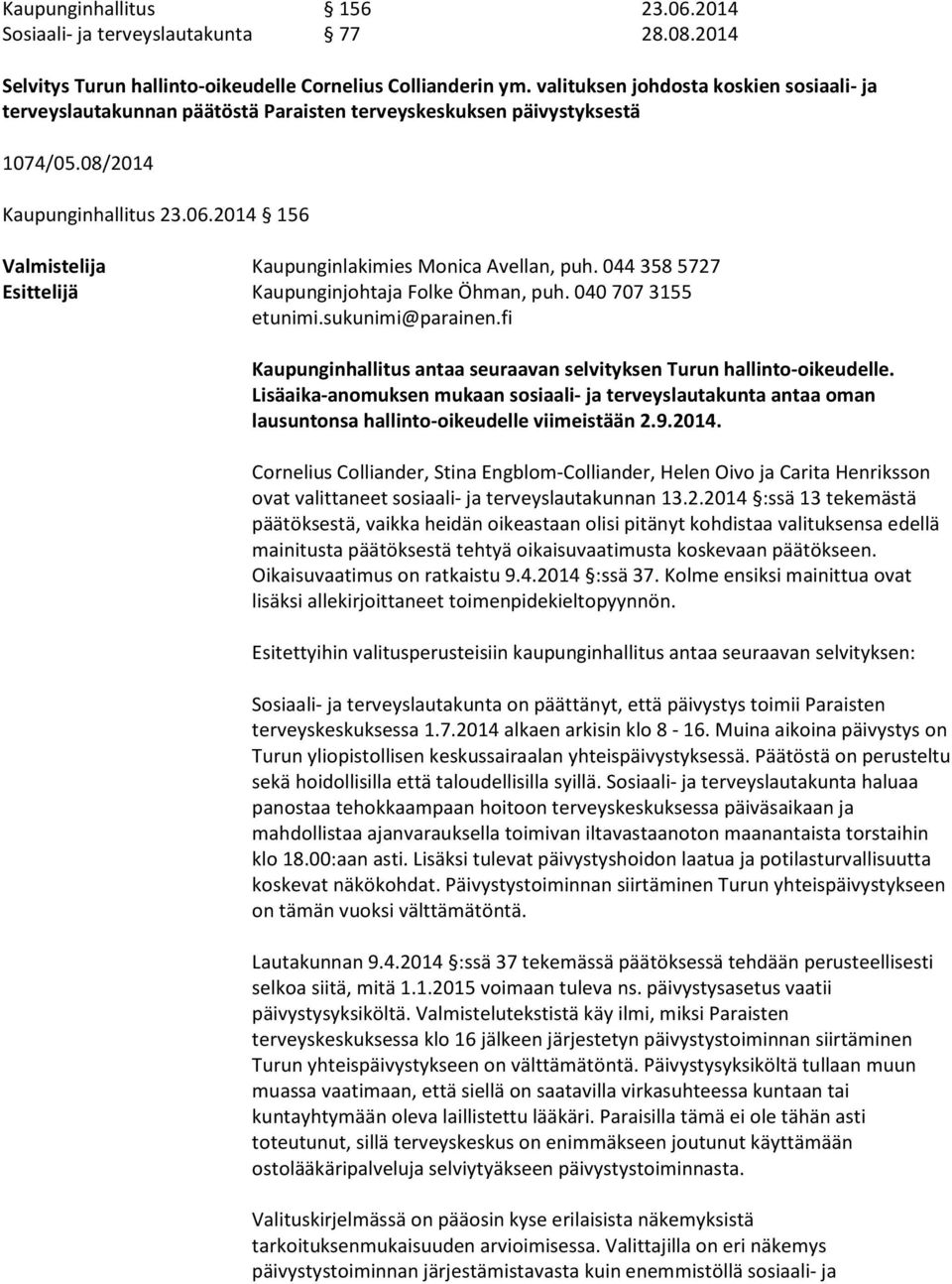 2014 156 Valmistelija Kaupunginlakimies Monica Avellan, puh. 044 358 5727 Esittelijä Kaupunginjohtaja Folke Öhman, puh. 040 707 3155 etunimi.sukunimi@parainen.