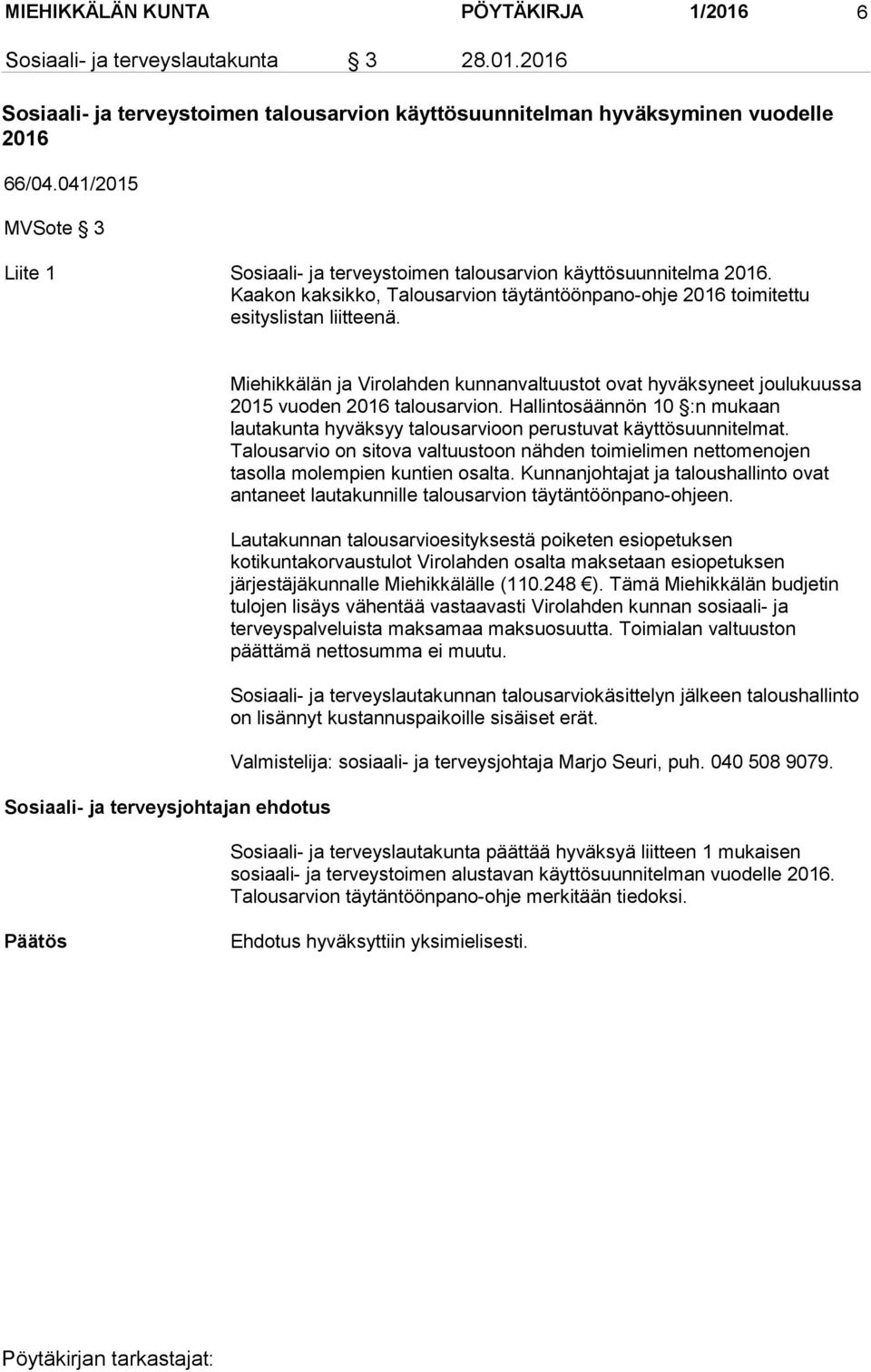 Miehikkälän ja Virolahden kunnanvaltuustot ovat hyväksyneet joulukuussa 2015 vuoden 2016 talousarvion. Hallintosäännön 10 :n mukaan lautakunta hyväksyy talousarvioon perustuvat käyttösuunnitelmat.