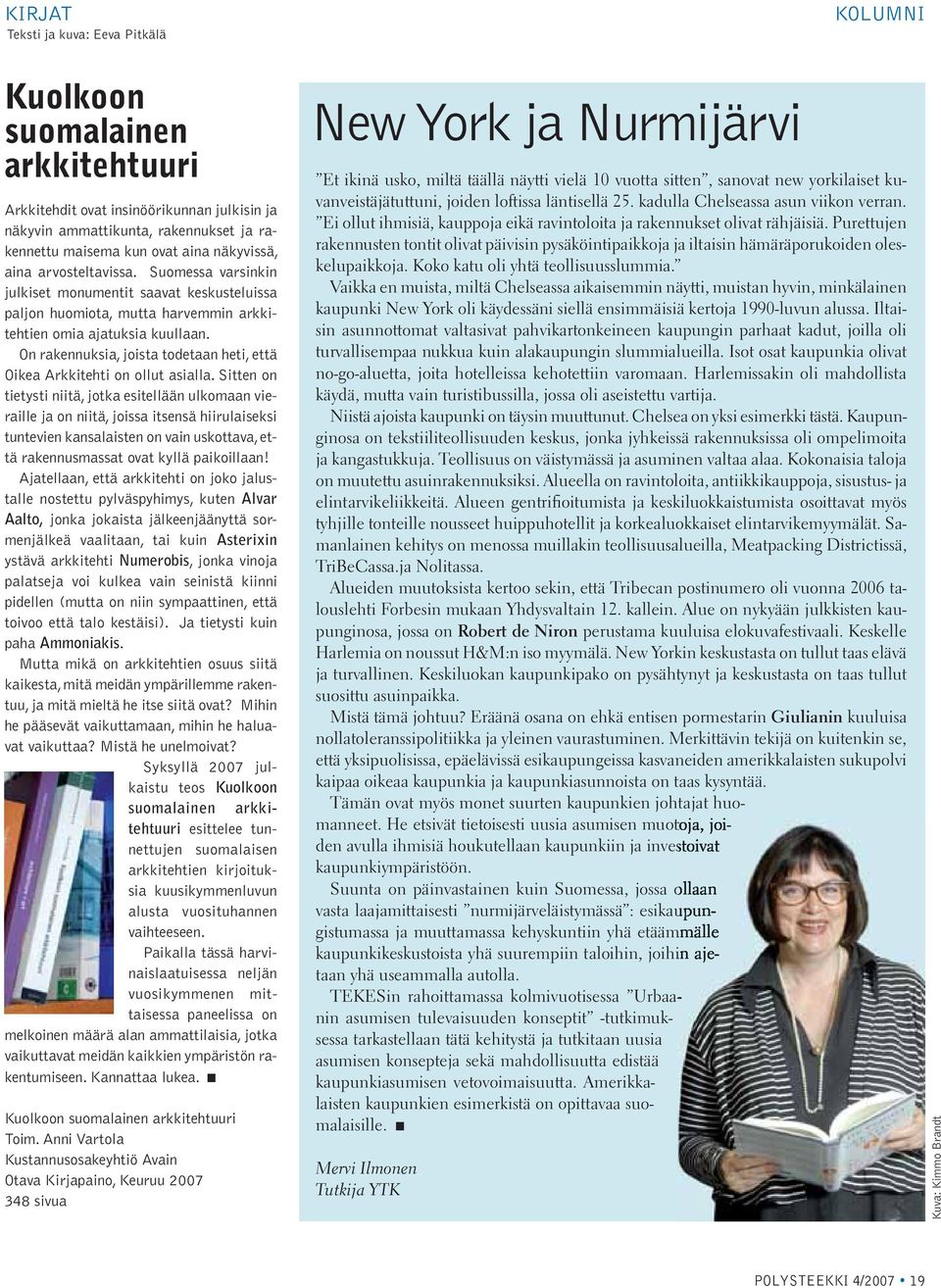 On rakennuksia, joista todetaan heti, että Oikea Arkkitehti on ollut asialla.