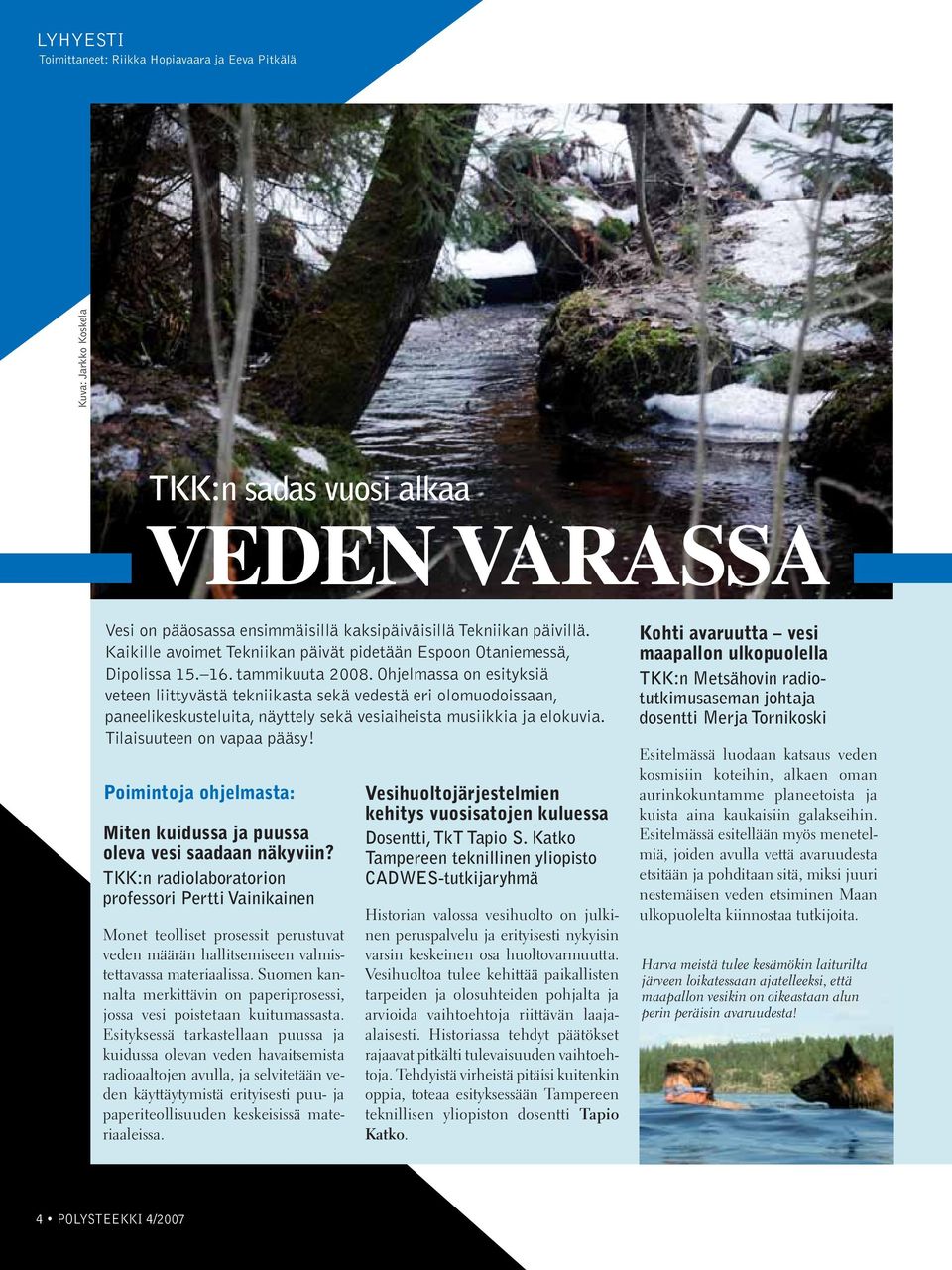 Ohjelmassa on esityksiä veteen liittyvästä tekniikasta sekä vedestä eri olomuodoissaan, paneelikeskusteluita, näyttely sekä vesiaiheista musiikkia ja elokuvia. Tilaisuuteen on vapaa pääsy!