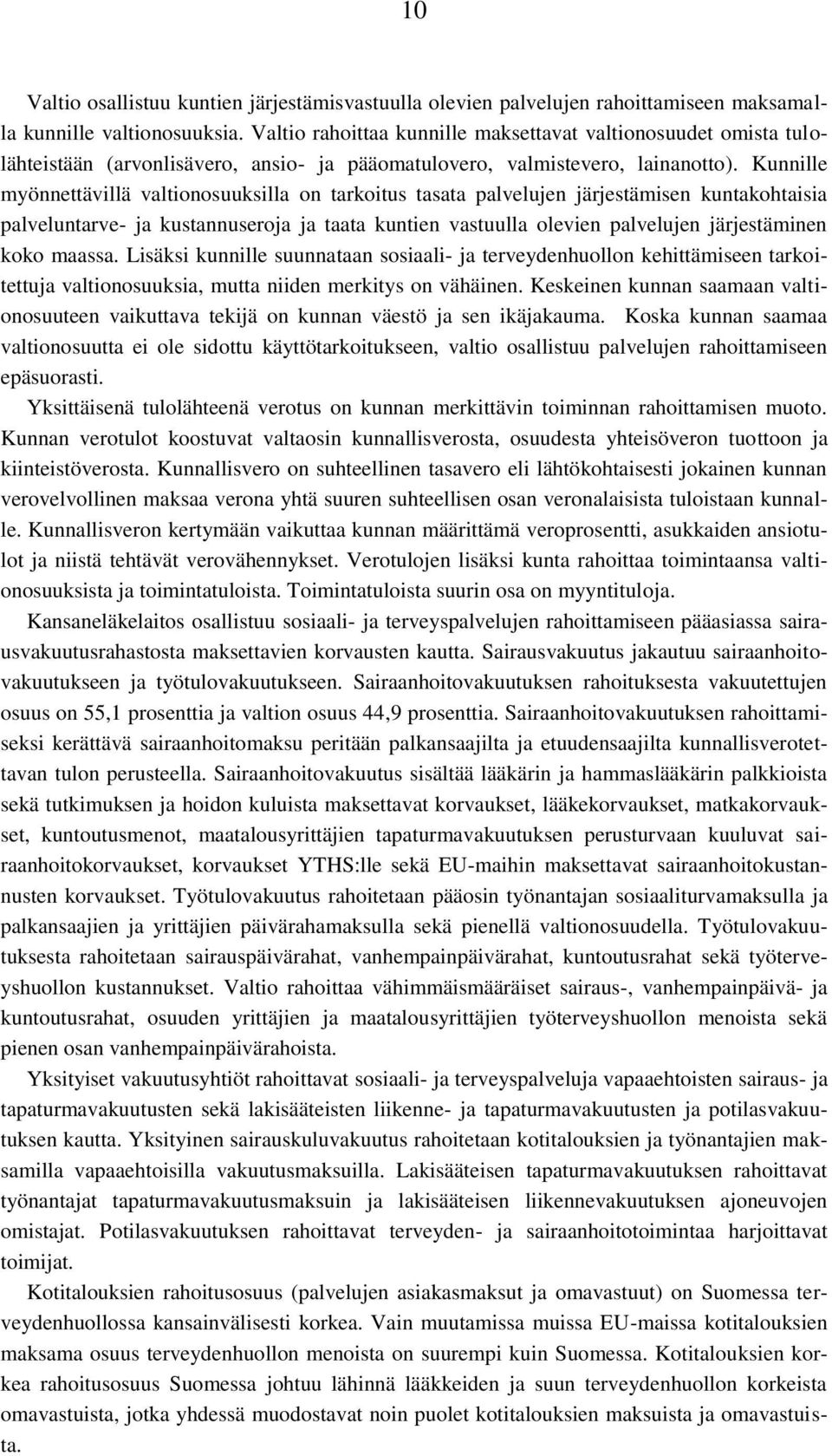 Kunnille myönnettävillä valtionosuuksilla on tarkoitus tasata palvelujen järjestämisen kuntakohtaisia palveluntarve- ja kustannuseroja ja taata kuntien vastuulla olevien palvelujen järjestäminen koko