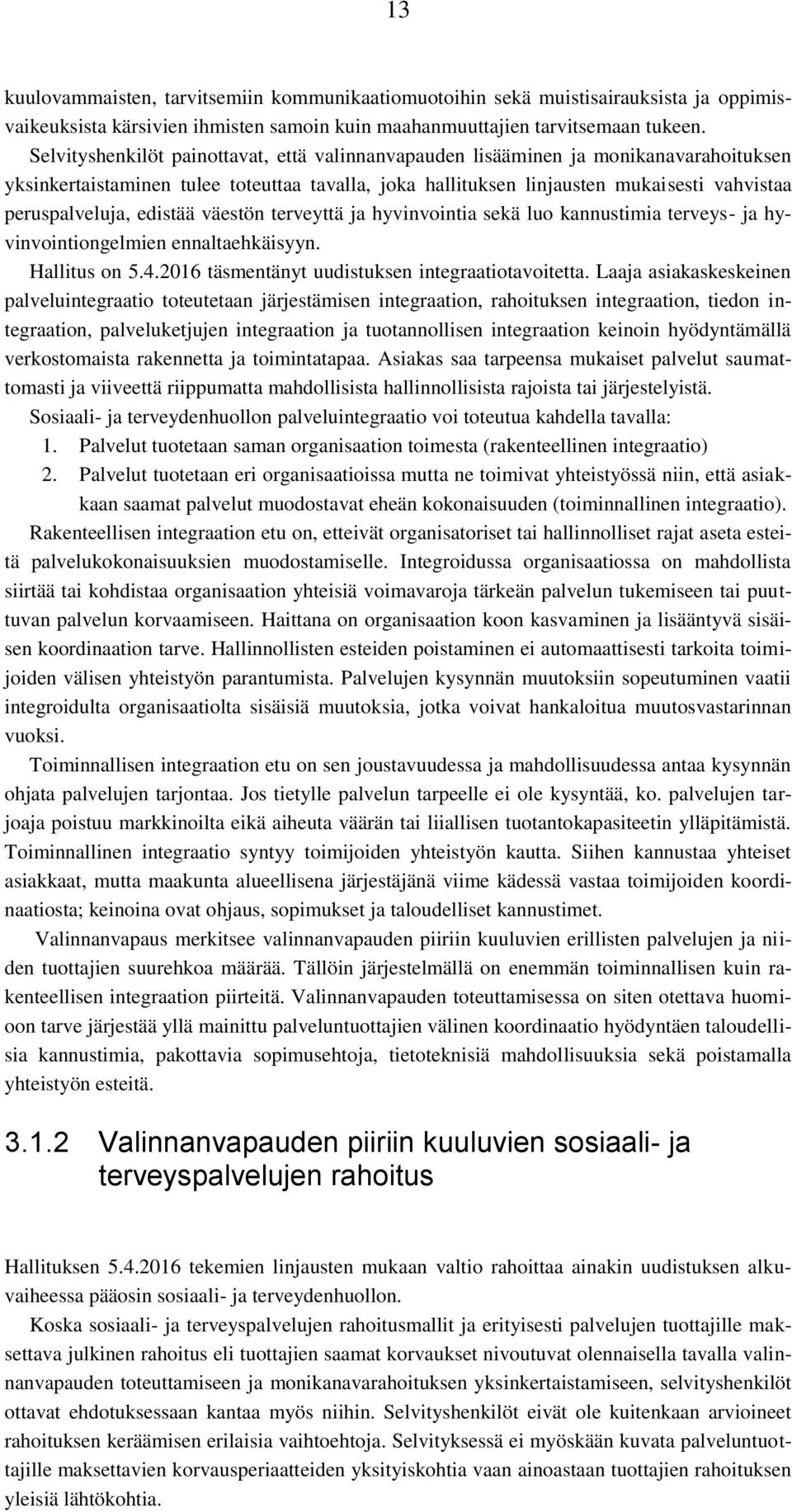 edistää väestön terveyttä ja hyvinvointia sekä luo kannustimia terveys- ja hyvinvointiongelmien ennaltaehkäisyyn. Hallitus on 5.4.2016 täsmentänyt uudistuksen integraatiotavoitetta.