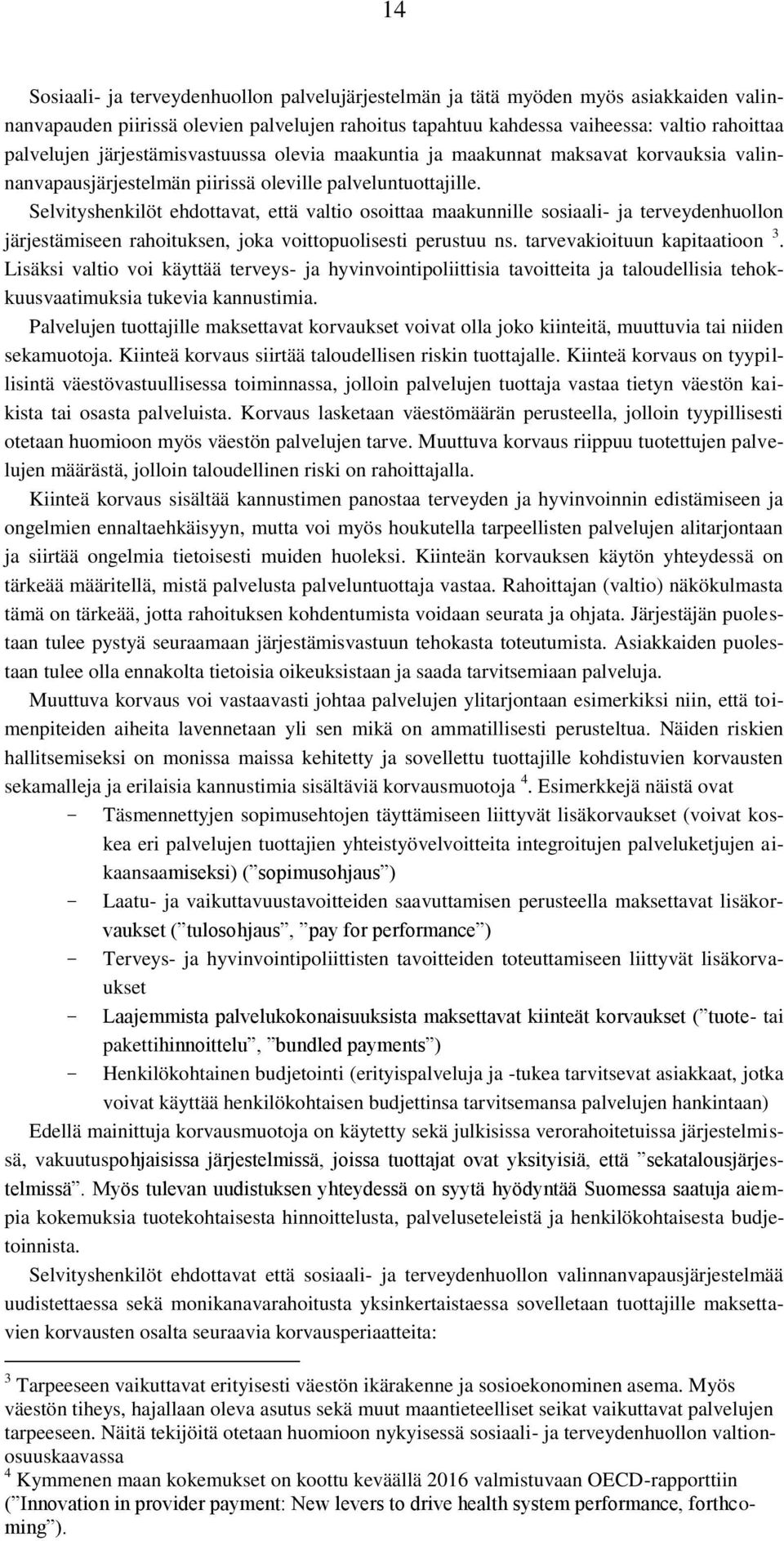 Selvityshenkilöt ehdottavat, että valtio osoittaa maakunnille sosiaali- ja terveydenhuollon järjestämiseen rahoituksen, joka voittopuolisesti perustuu ns. tarvevakioituun kapitaatioon 3.