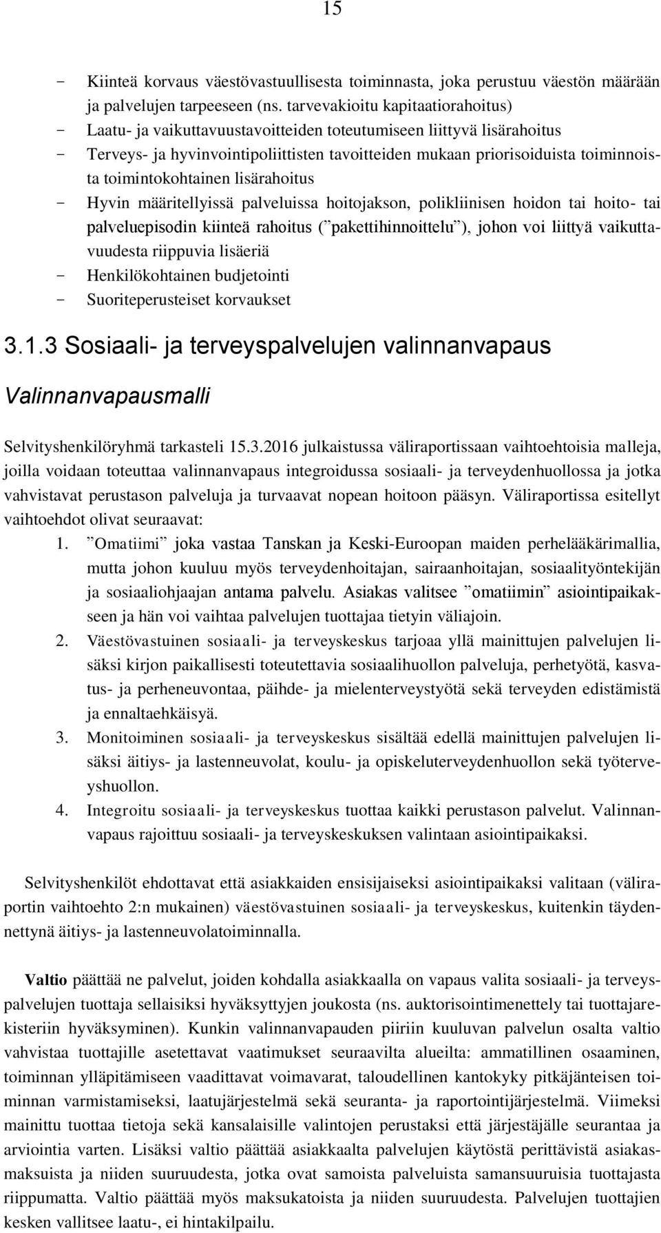 toimintokohtainen lisärahoitus Hyvin määritellyissä palveluissa hoitojakson, polikliinisen hoidon tai hoito- tai palveluepisodin kiinteä rahoitus ( pakettihinnoittelu ), johon voi liittyä