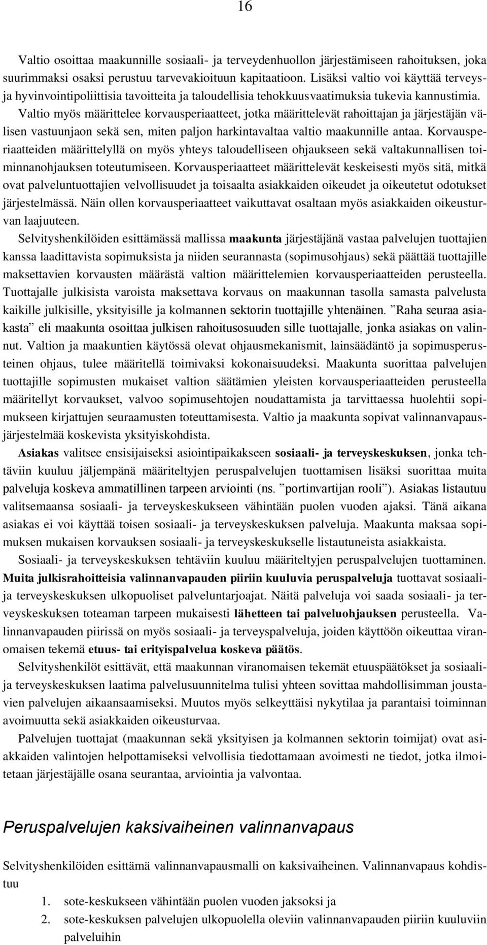 Valtio myös määrittelee korvausperiaatteet, jotka määrittelevät rahoittajan ja järjestäjän välisen vastuunjaon sekä sen, miten paljon harkintavaltaa valtio maakunnille antaa.