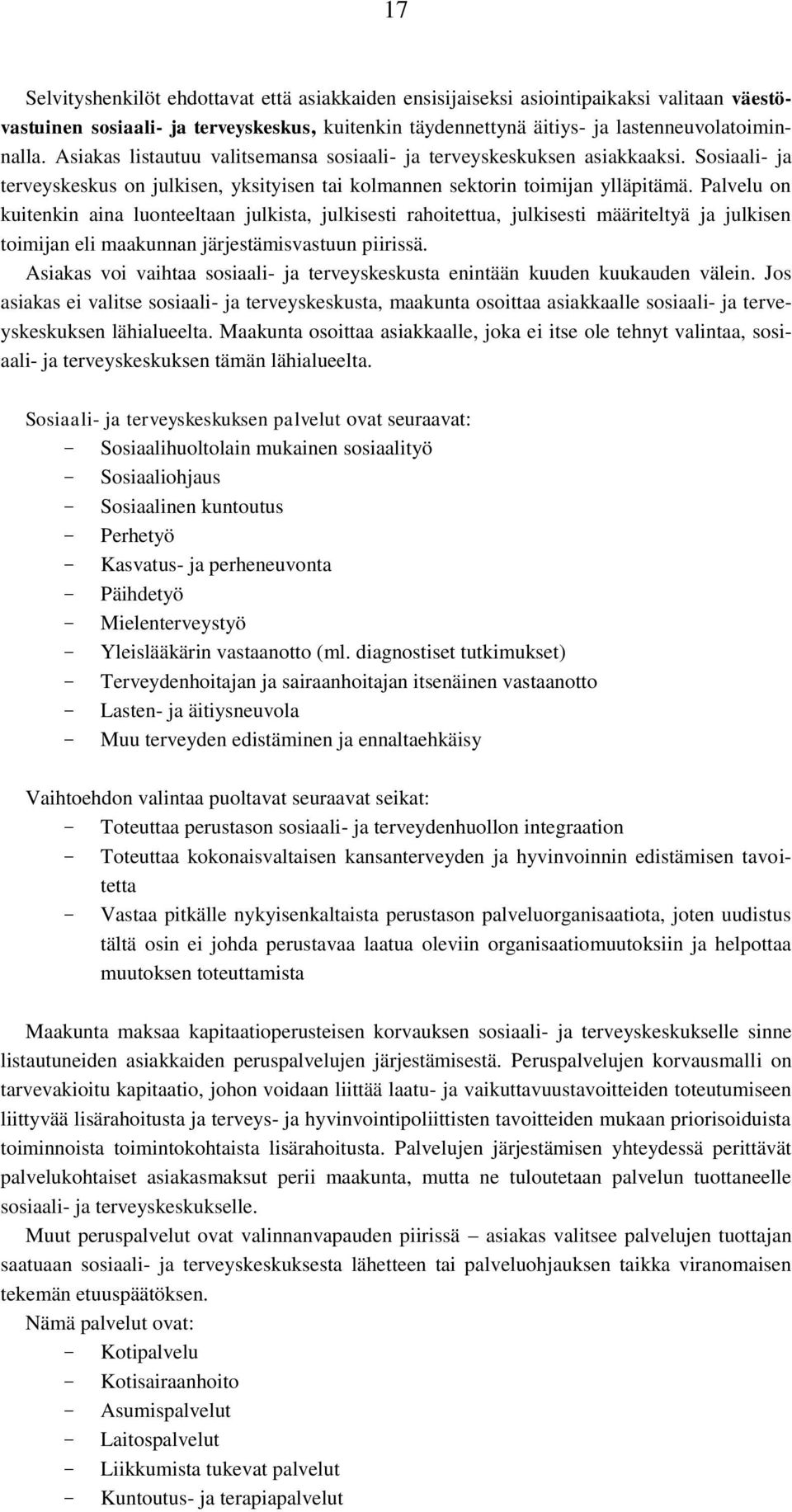 Palvelu on kuitenkin aina luonteeltaan julkista, julkisesti rahoitettua, julkisesti määriteltyä ja julkisen toimijan eli maakunnan järjestämisvastuun piirissä.