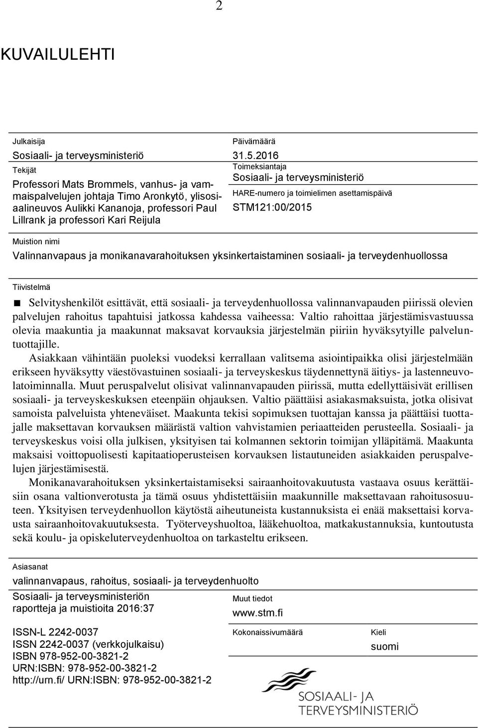 2016 Toimeksiantaja Sosiaali- ja terveysministeriö HARE-numero ja toimielimen asettamispäivä STM121:00/2015 Muistion nimi Valinnanvapaus ja monikanavarahoituksen yksinkertaistaminen sosiaali- ja