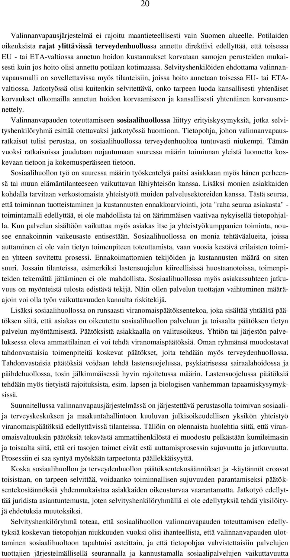 kuin jos hoito olisi annettu potilaan kotimaassa. Selvityshenkilöiden ehdottama valinnanvapausmalli on sovellettavissa myös tilanteisiin, joissa hoito annetaan toisessa EU- tai ETAvaltiossa.