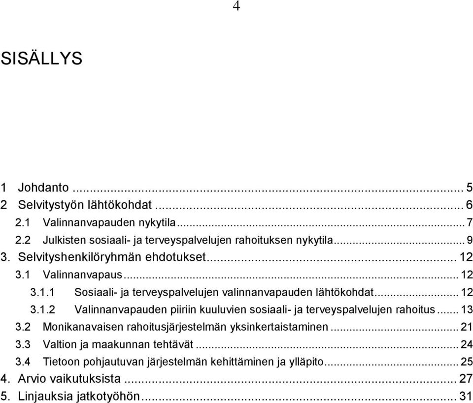 3.1 Valinnanvapaus... 12 3.1.1 Sosiaali- ja terveyspalvelujen valinnanvapauden lähtökohdat... 12 3.1.2 Valinnanvapauden piiriin kuuluvien sosiaali- ja terveyspalvelujen rahoitus.