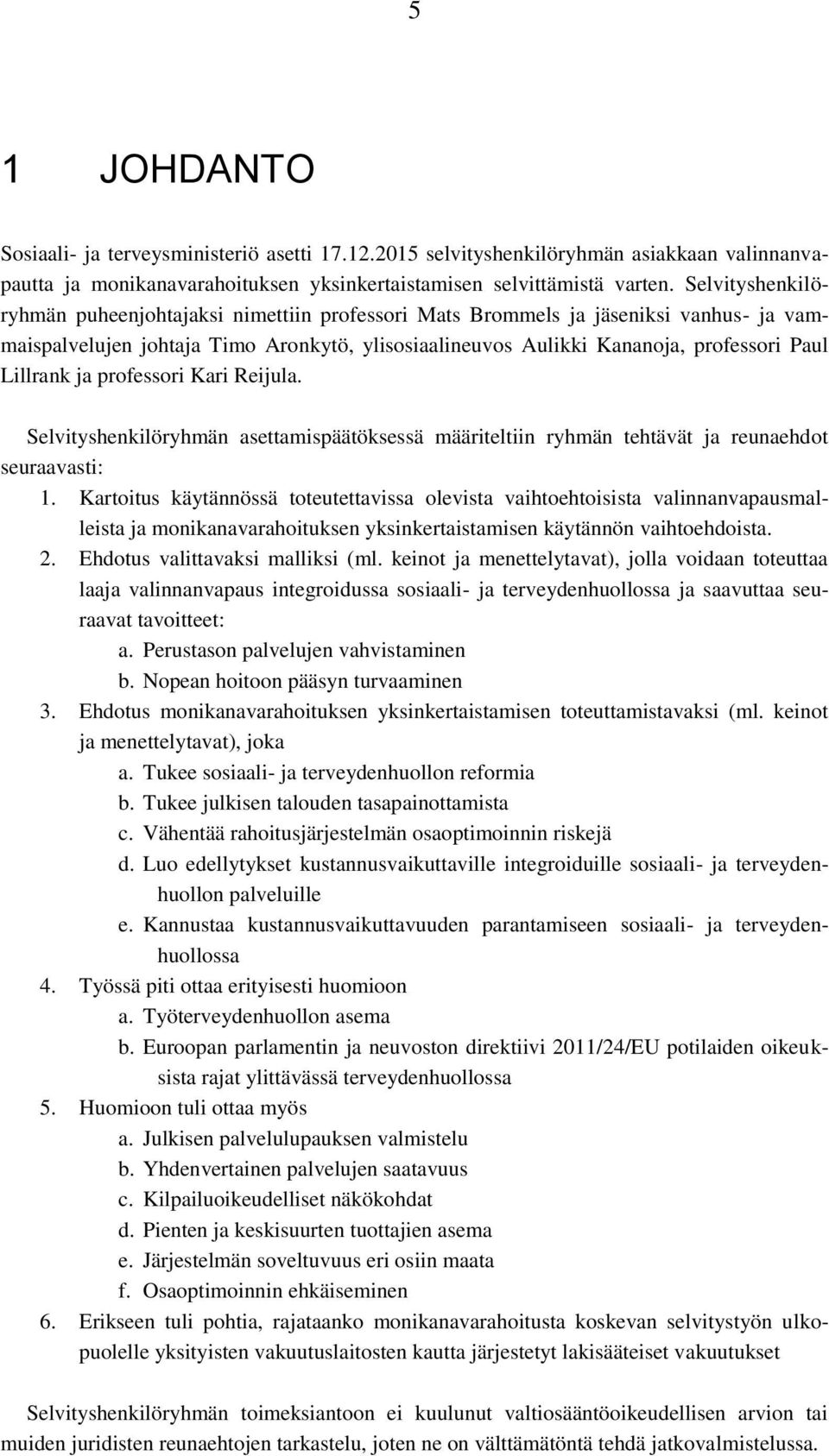 ja professori Kari Reijula. Selvityshenkilöryhmän asettamispäätöksessä määriteltiin ryhmän tehtävät ja reunaehdot seuraavasti: 1.