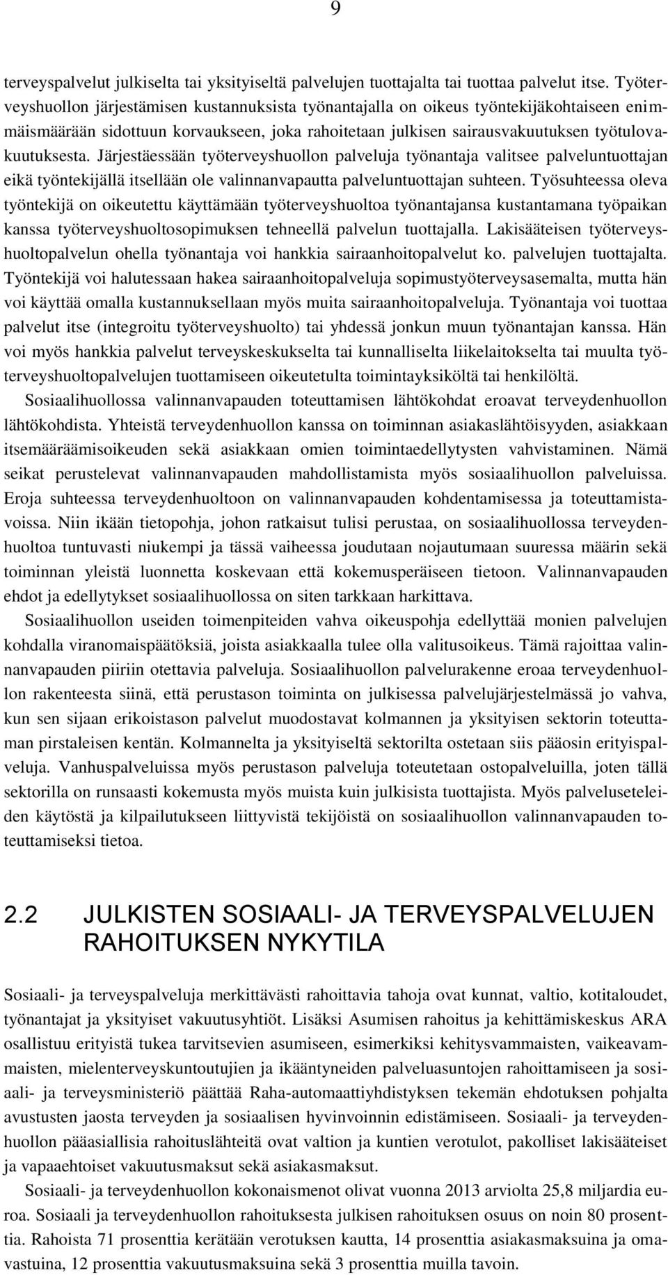 Järjestäessään työterveyshuollon palveluja työnantaja valitsee palveluntuottajan eikä työntekijällä itsellään ole valinnanvapautta palveluntuottajan suhteen.