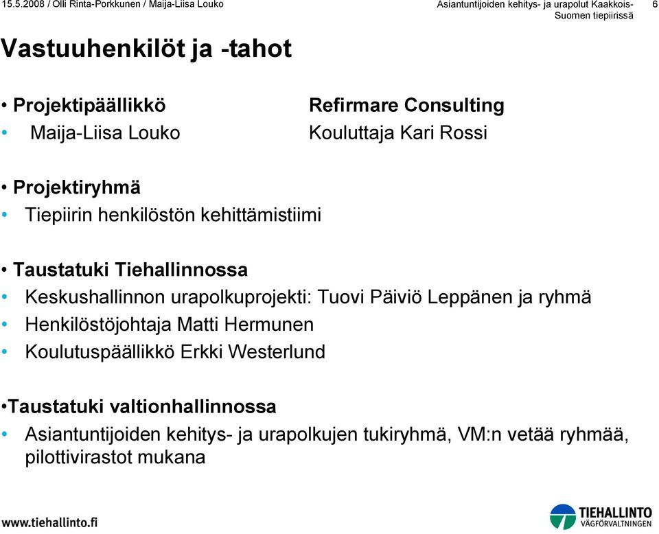 kehittämistiimi Taustatuki Tiehallinnossa Keskushallinnon urapolkuprojekti: Tuovi Päiviö Leppänen ja ryhmä Henkilöstöjohtaja Matti Hermunen