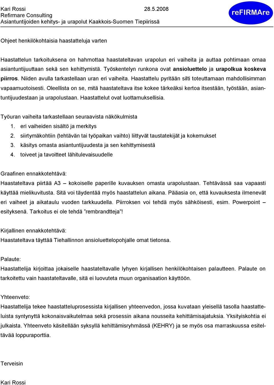 urapolun eri vaiheita ja auttaa pohtimaan omaa asiantuntijuuttaan sekä sen kehittymistä. Työskentelyn runkona ovat ansioluettelo ja urapolkua koskeva piirros.