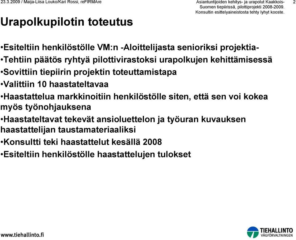 2 Esiteltiin henkilöstölle VM:n -Aloittelijasta senioriksi projektia- Tehtiin päätös ryhtyä pilottivirastoksi urapolkujen kehittämisessä Sovittiin tiepiirin projektin