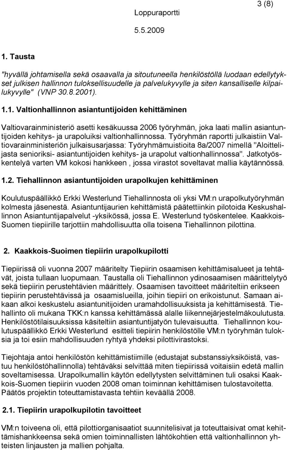 8.2001). 1.1. Valtionhallinnon asiantuntijoiden kehittäminen Valtiovarainministeriö asetti kesäkuussa 2006 työryhmän, joka laati mallin asiantuntijoiden kehitys- ja urapoluiksi valtionhallinnossa.