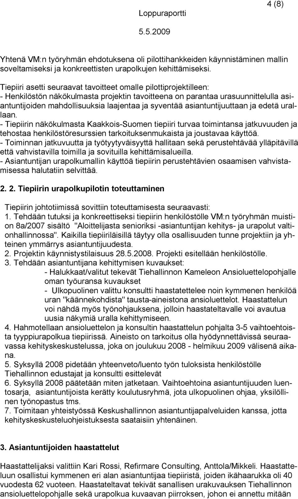 asiantuntijuuttaan ja edetä urallaan. - Tiepiirin näkökulmasta Kaakkois-Suomen tiepiiri turvaa toimintansa jatkuvuuden ja tehostaa henkilöstöresurssien tarkoituksenmukaista ja joustavaa käyttöä.