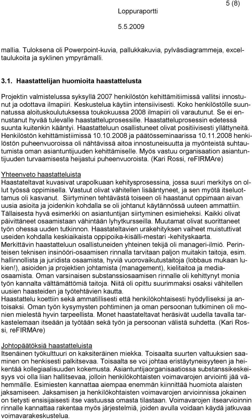 Koko henkilöstölle suunnatussa aloituskoulutuksessa toukokuussa 2008 ilmapiiri oli varautunut. Se ei ennustanut hyvää tulevalle haastatteluprosessille.