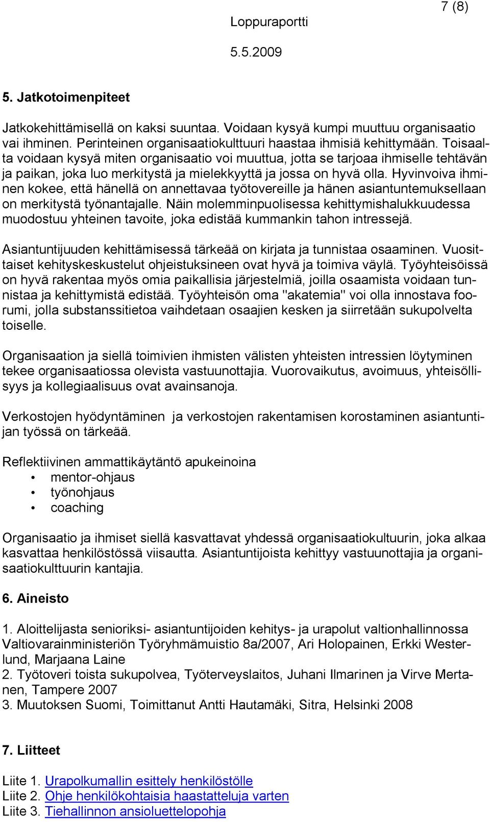 Toisaalta voidaan kysyä miten organisaatio voi muuttua, jotta se tarjoaa ihmiselle tehtävän ja paikan, joka luo merkitystä ja mielekkyyttä ja jossa on hyvä olla.