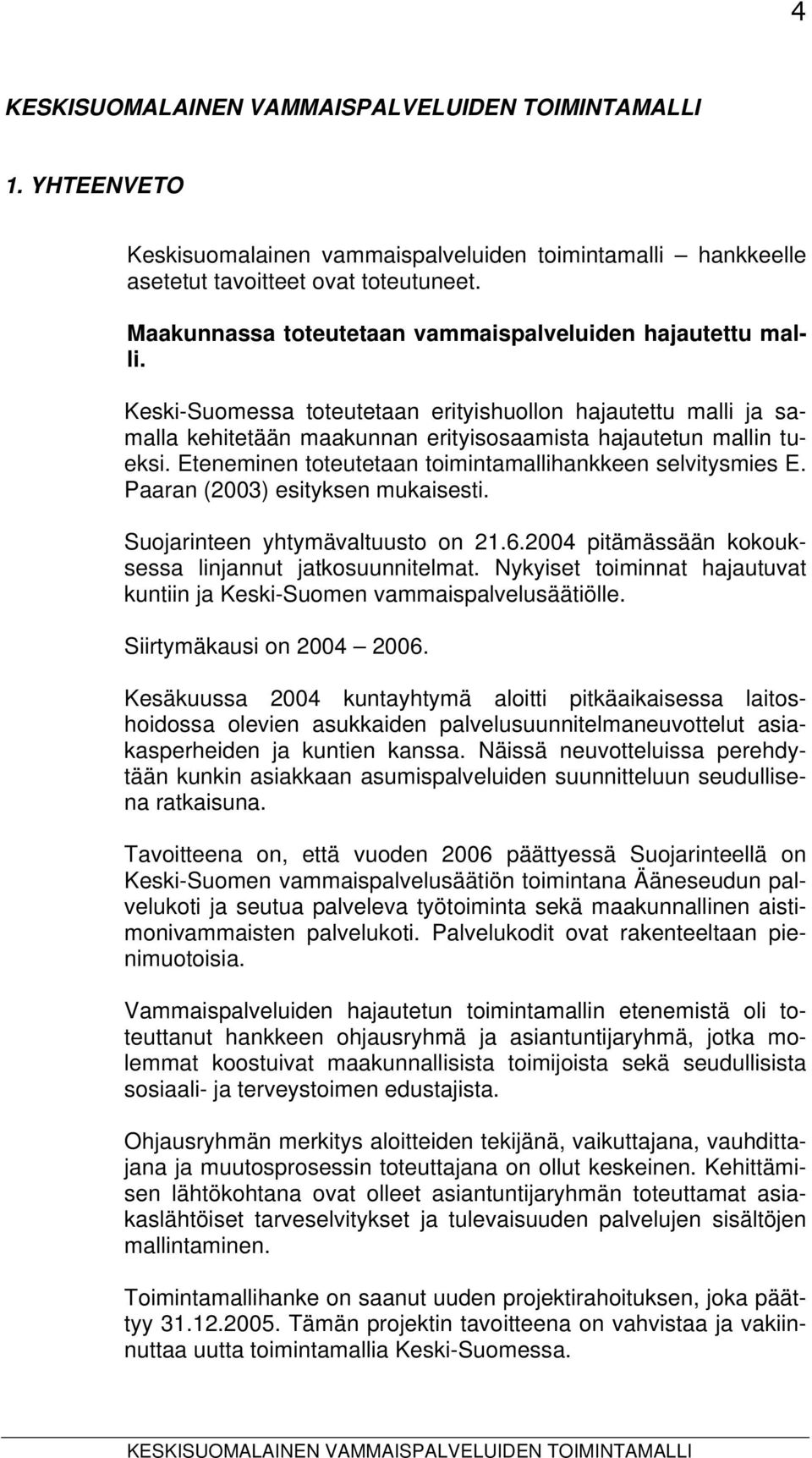 Paaran (2003) esityksen mukaisesti. Suojarinteen yhtymävaltuusto on 21.6.2004 pitämässään kokouksessa linjannut jatkosuunnitelmat.