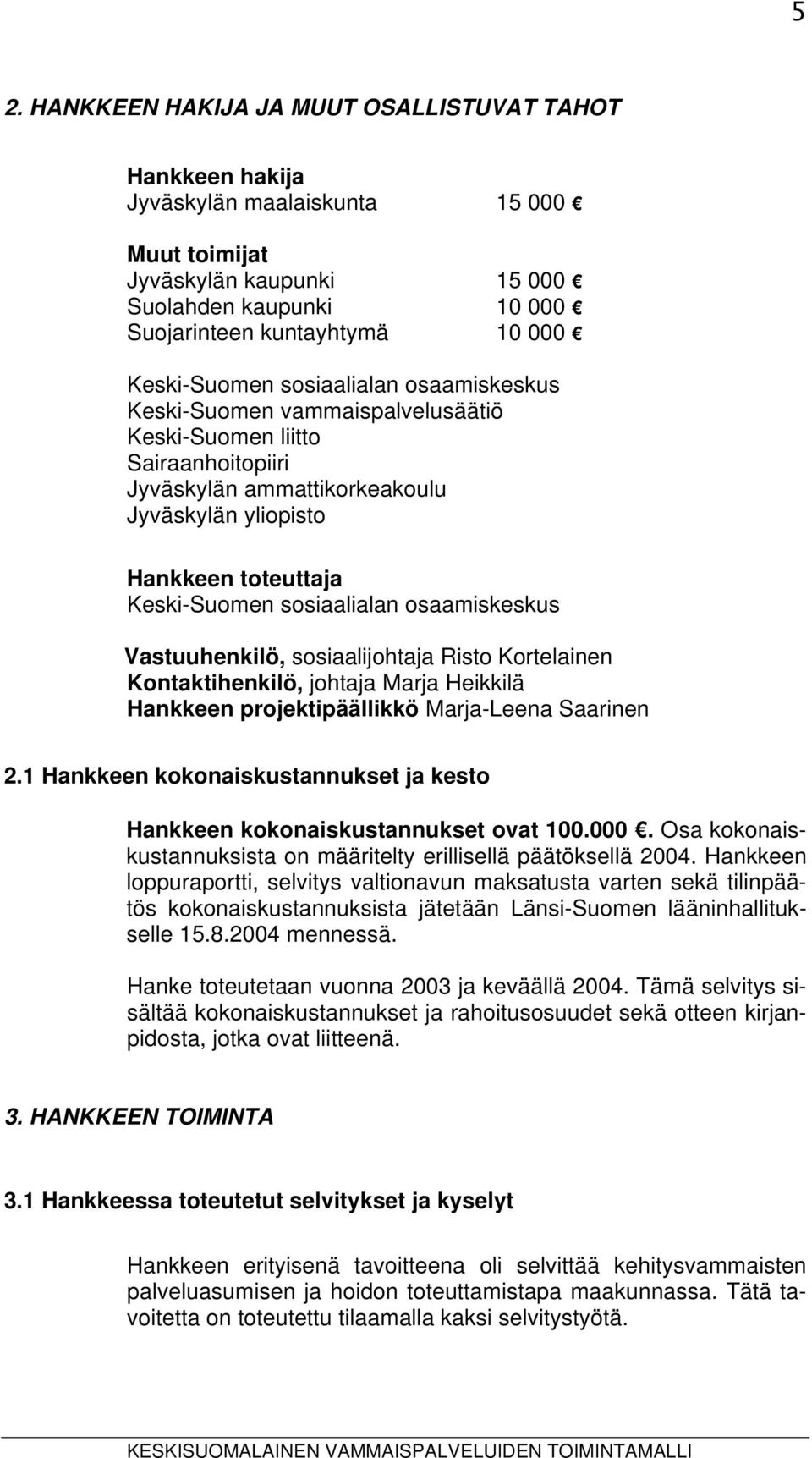 sosiaalialan osaamiskeskus Vastuuhenkilö, sosiaalijohtaja Risto Kortelainen Kontaktihenkilö, johtaja Marja Heikkilä Hankkeen projektipäällikkö Marja-Leena Saarinen 2.