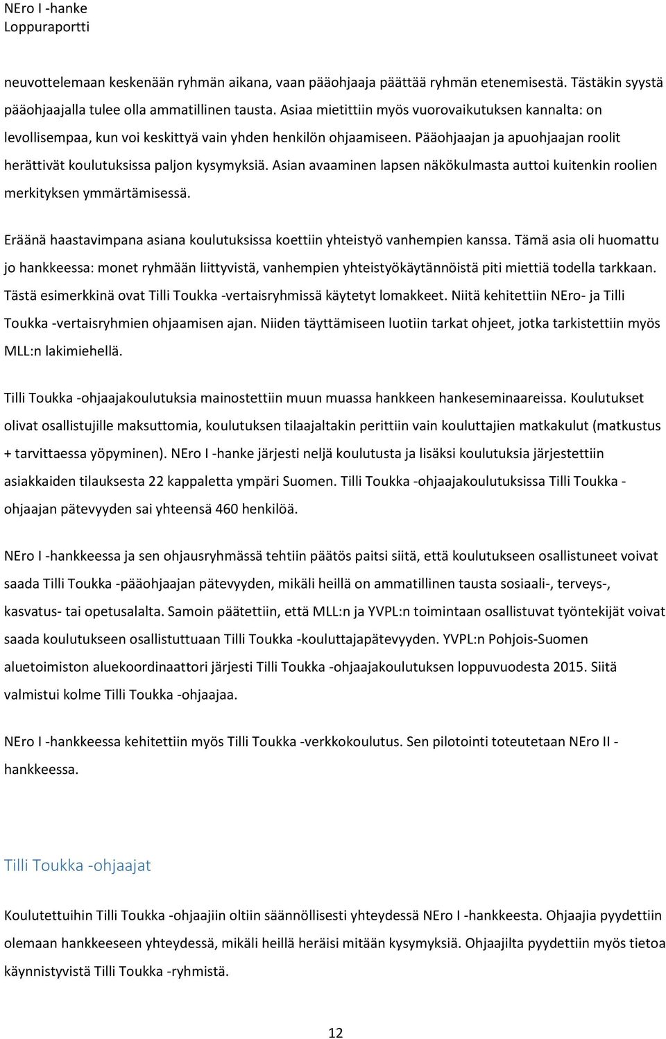 Asian avaaminen lapsen näkökulmasta auttoi kuitenkin roolien merkityksen ymmärtämisessä. Eräänä haastavimpana asiana koulutuksissa koettiin yhteistyö vanhempien kanssa.